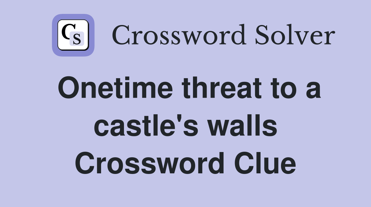 Onetime threat to a castle's walls - Crossword Clue Answers - Crossword